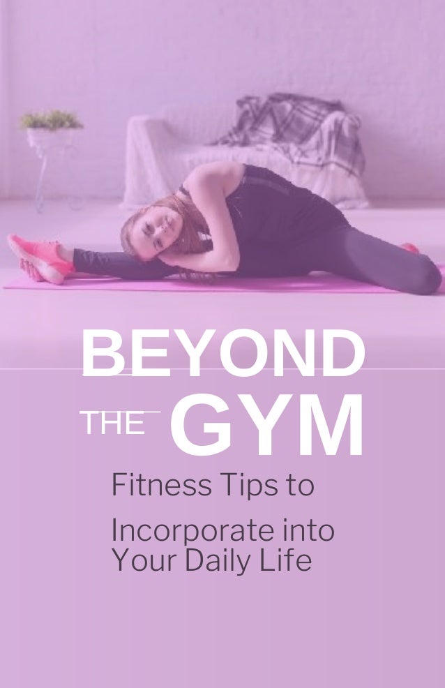 Beyond the gym - Fitness tips to incorporate into your daily l ife.pdf 2 beyond the gym fitness tips to incorporate into your daily l ifepdf 1 638