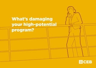 What’s damaging
your high-potential
program?
 