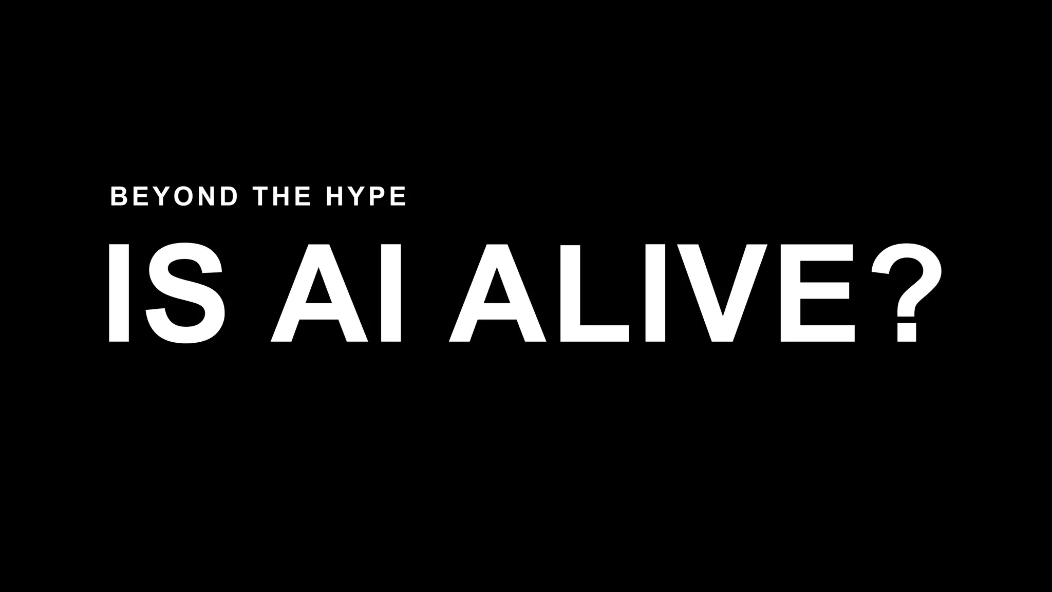 IS AI ALIVE?
BEYOND THE HYPE
 