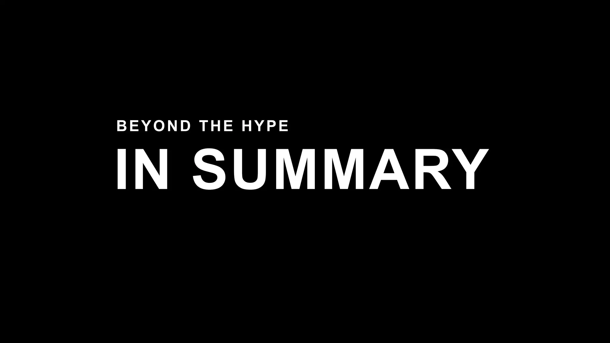 IN SUMMARY
BEYOND THE HYPE
 