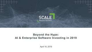 Beyond the Hype:
AI & Enterprise Software Investing in 2019
April 16, 2019
 