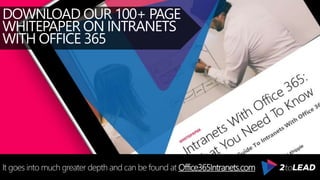 DOWNLOAD OUR 100+ PAGE
WHITEPAPER ON INTRANETS
WITH OFFICE 365
It goes into much greater depth and can be found at Office365Intranets.com
 