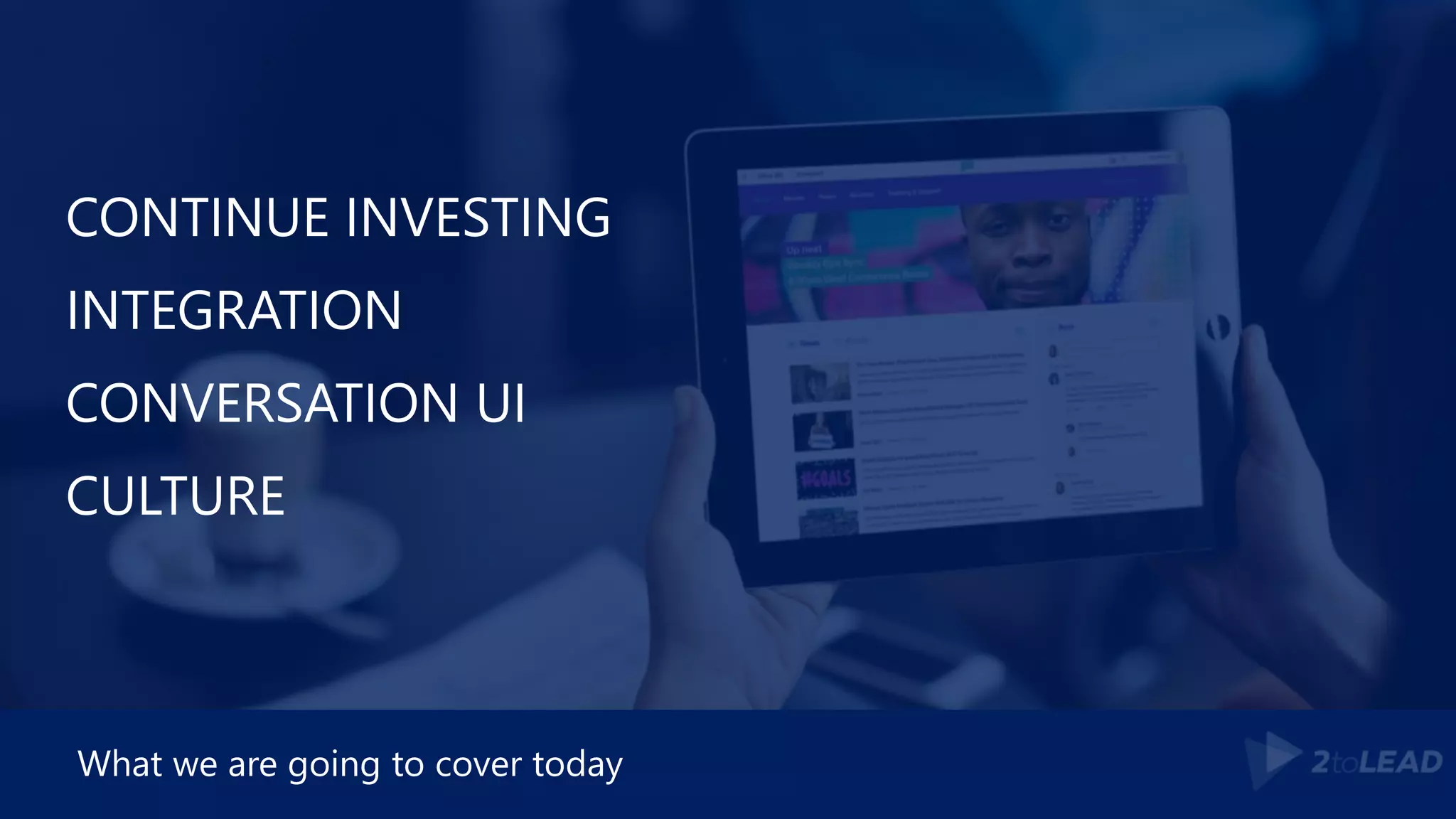 CONTINUE INVESTING
INTEGRATION
CONVERSATION UI
CULTURE
What we are going to cover today
 