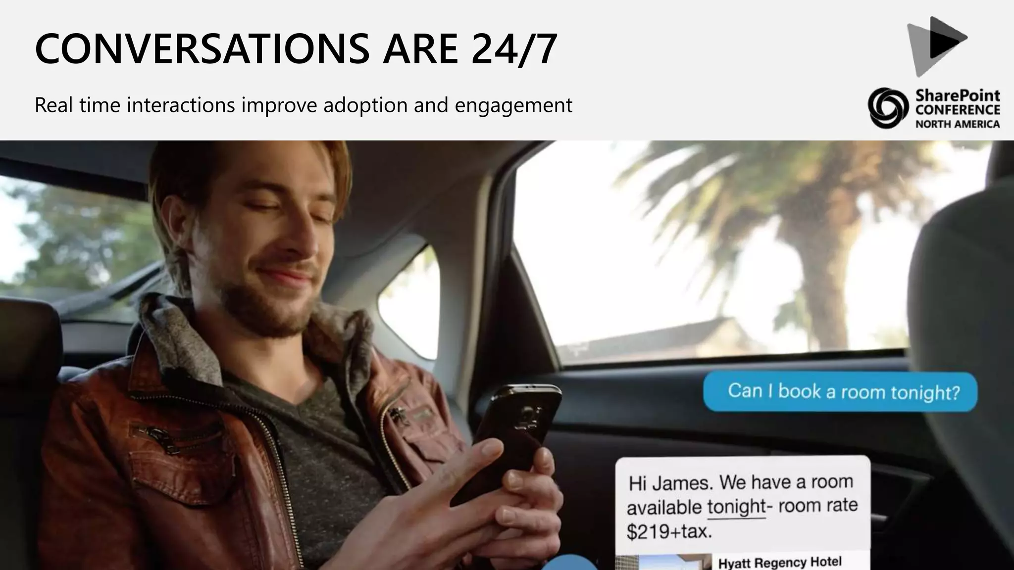CONVERSATIONS ARE 24/7
Real time interactions improve adoption and engagement
 
