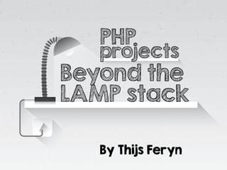 projects
Beyond the
LAMP stack
By Thijs Feryn
PHP
 