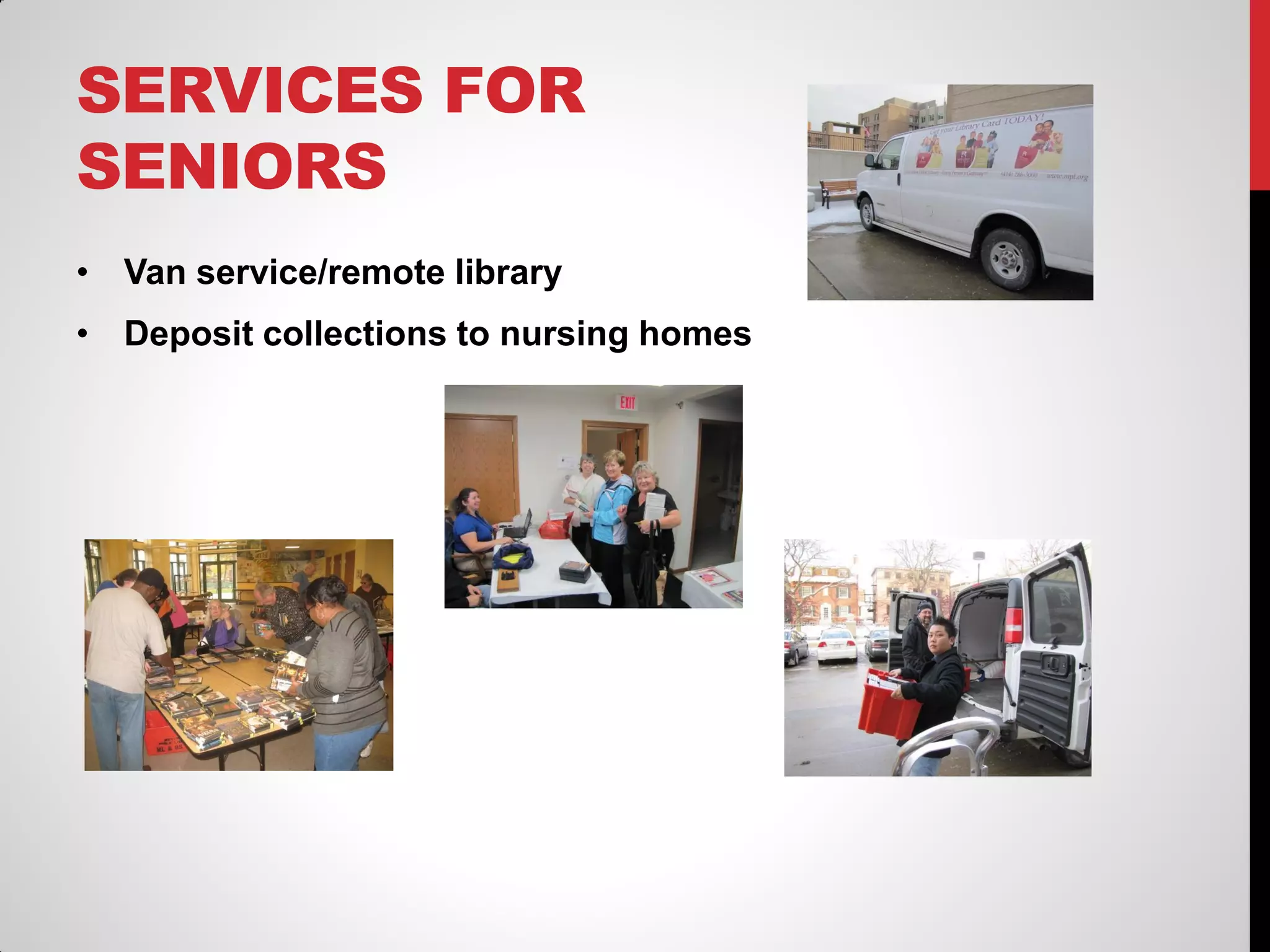 SERVICES FOR
SENIORS
• Van service/remote library
• Deposit collections to nursing homes

 