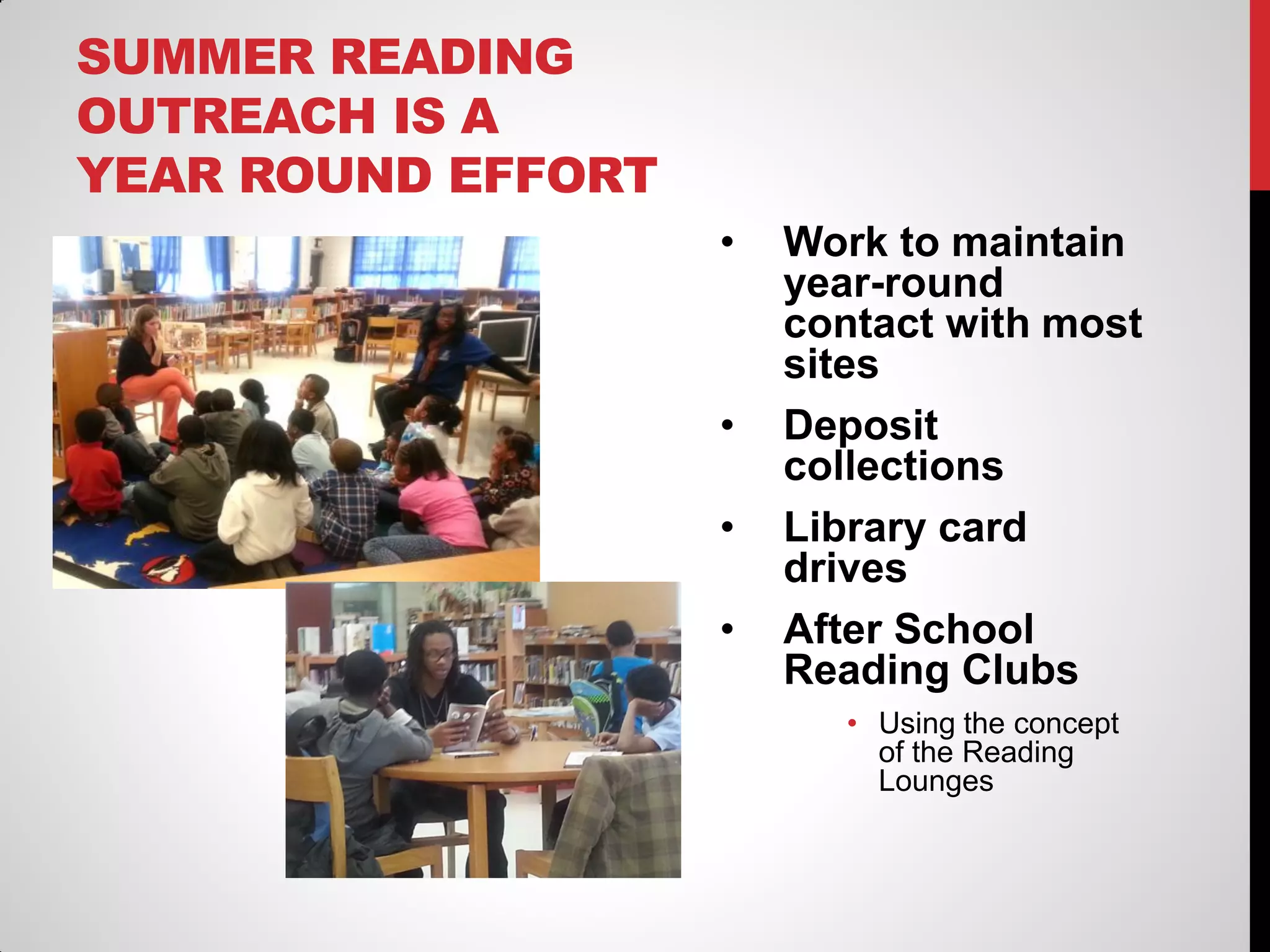 SUMMER READING
OUTREACH IS A
YEAR ROUND EFFORT
•

•
•
•

Work to maintain
year-round
contact with most
sites
Deposit
collections
Library card
drives
After School
Reading Clubs
• Using the concept
of the Reading
Lounges

 