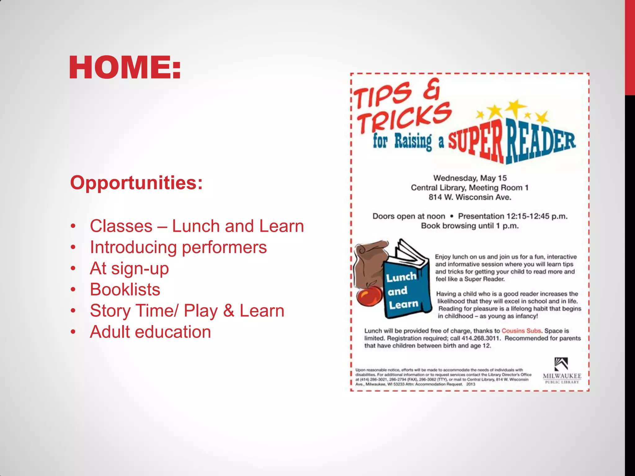 HOME:

Opportunities:
•
•
•
•
•
•

Classes – Lunch and Learn
Introducing performers
At sign-up
Booklists
Story Time/ Play & Learn
Adult education

 