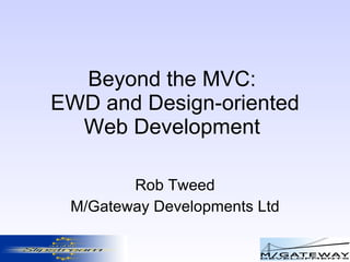 Beyond the MVC:  EWD and Design-oriented Web Development  Rob Tweed M/Gateway Developments Ltd 