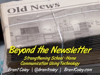 Beyond the Newsletter
Strengthening School -Home
Communication Using Technology
Brent Coley | @brentcoley | BrentColey.com
 