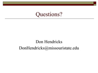 Questions? Don Hendricks [email_address] 