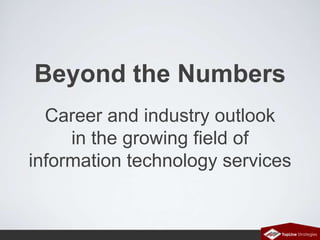 Beyond the Numbers
Career and industry outlook
in the growing field of
information technology services

TopLine Strategies

 