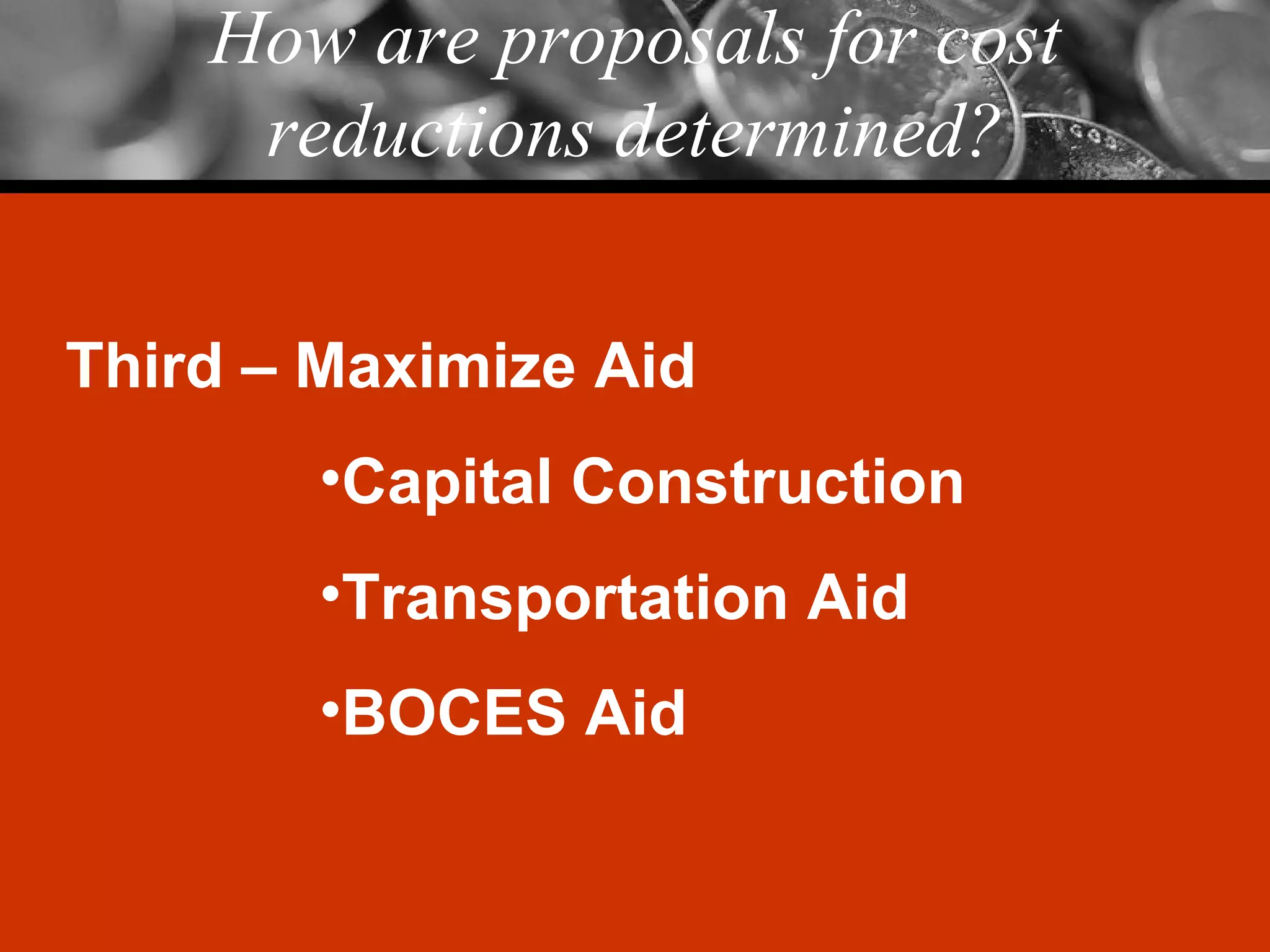 How are proposals for cost reductions determined? Third – Maximize Aid Capital Construction Transportation Aid BOCES Aid 