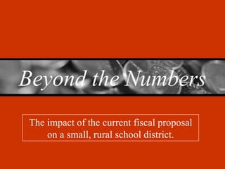 The impact of the current fiscal proposal on a small, rural school district. Beyond the Numbers 
