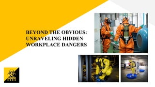 BEYOND THE OBVIOUS:
UNRAVELING HIDDEN
WORKPLACE DANGERS
 