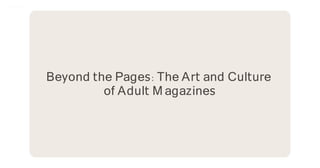 Beyond the Pages: The Art and Culture
of Adult M agazines
 