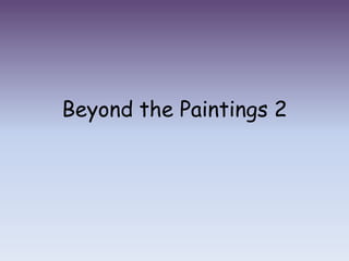 Beyond the Paintings 2
 
