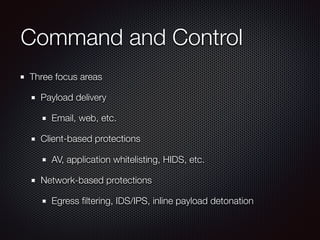 Command and Control
Three focus areas
Payload delivery
Email, web, etc.
Client-based protections
AV, application whitelist...