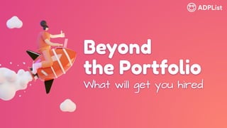 Beyond
the Portfolio
What will get you hired
 