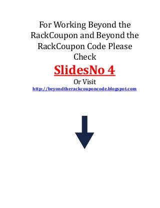 For Working Beyond the
RackCoupon and Beyond the
RackCoupon Code Please
Check
SlidesNo 4
Or Visit
http://beyondtherackcouponcode.blogspot.com
 