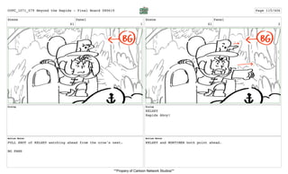 Scene
61
Panel
1
Dialog
Action Notes
FULL SHOT of KELSEY watching ahead from the crow's nest.
BG PANS
Scene
61
Panel
2
Dialog
KELSEY
Rapids Ahoy!
Action Notes
KELSEY and MORTIMER both point ahead.
COTC_1071_079 Beyond the Rapids - Final Board 080619 Page 115/406
**Propery of Cartoon Network Studios**
 