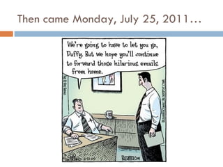 Then came Monday, July 25, 2011…
 