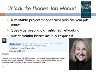 Unlock the Hidden Job Market
   A veritable project management plan for your job
    search
   Goes way beyond old fashioned networking
   Author Martha Finney actually responds!
 
