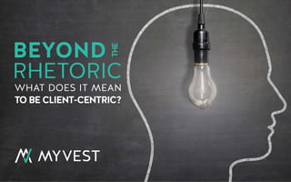WHAT DOES IT MEAN
TO BE CLIENT-CENTRIC?
BEYOND
RHETORIC
THE
 