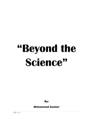 1 | P a g e
“Beyond the
Science”
By:
Mohammad Zaatari
 