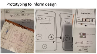 Prototyping to inform design
 