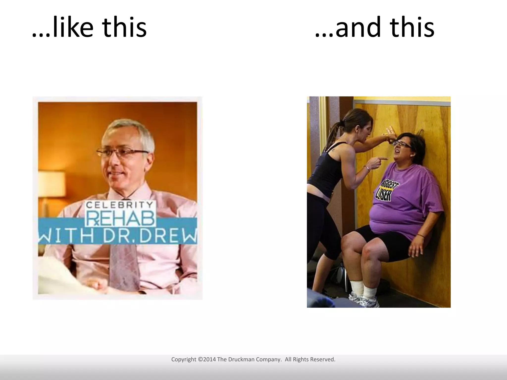 …like this

…and this

Copyright ©2014 The Druckman Company. All Rights Reserved.

 