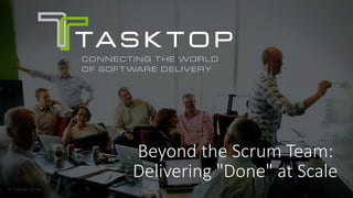© Tasktop 2016
Beyond the Scrum Team:
Delivering "Done" at Scale
 