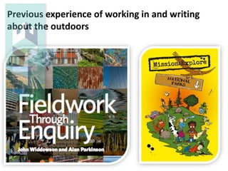 Previous experience of working in and writing
about the outdoors
 