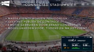 C O N N E C T E D S TA D I U M S
• M A S S A E V E N T S W O R D E N P E R S O O N L I J K
• G E E F H E T P U B L I E K D E C O N T R O L E
• E M O T I E G E B R U I K E N V O O R B R A N D C O N N E C T I O N
• M O G E L I J K H E D E N V O O R , T I J D E N S E N N A H E T E V E N T
 