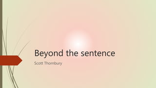 Beyond the sentence
Scott Thornbury
 