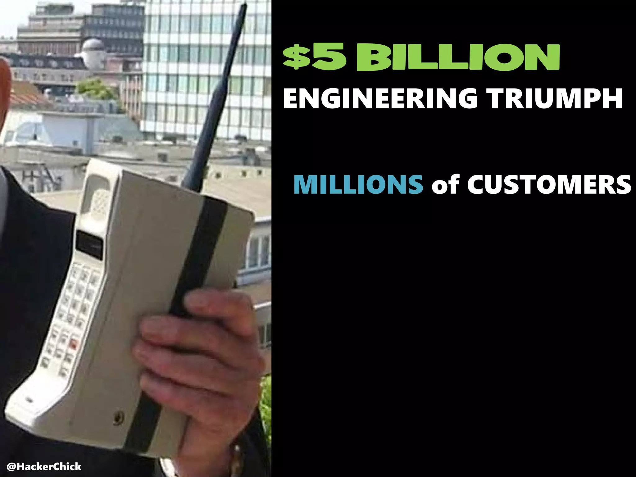 @HackerChick
MILLIONS of CUSTOMERS
$5 BILLION
ENGINEERING TRIUMPH
@HackerChick
 