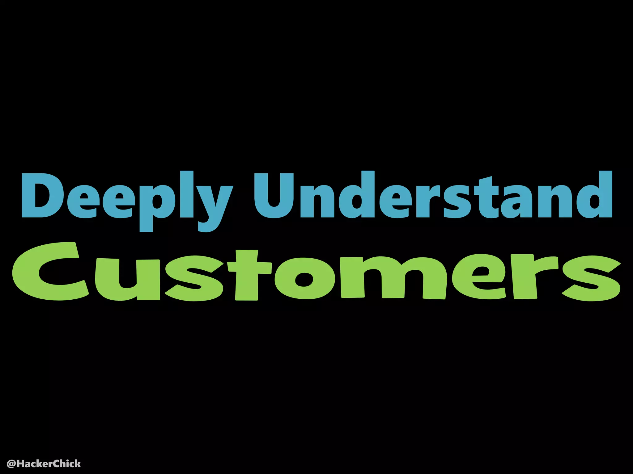 @HackerChick
Deeply Understand
Customers
 