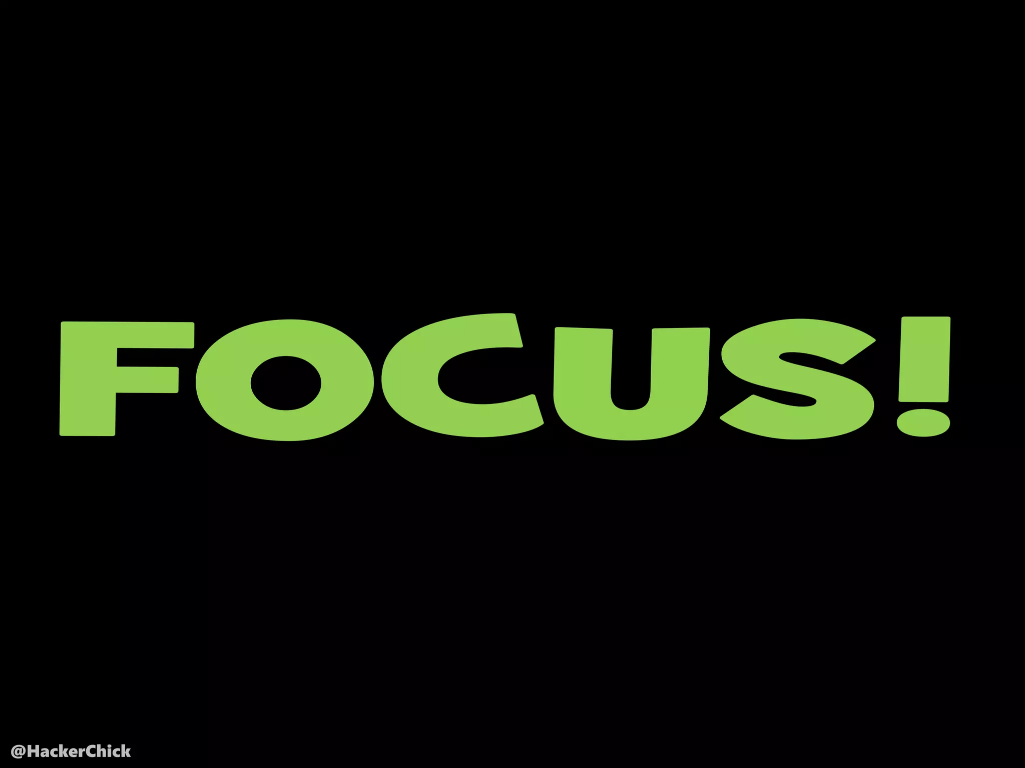 @HackerChick
FOCUS!
 