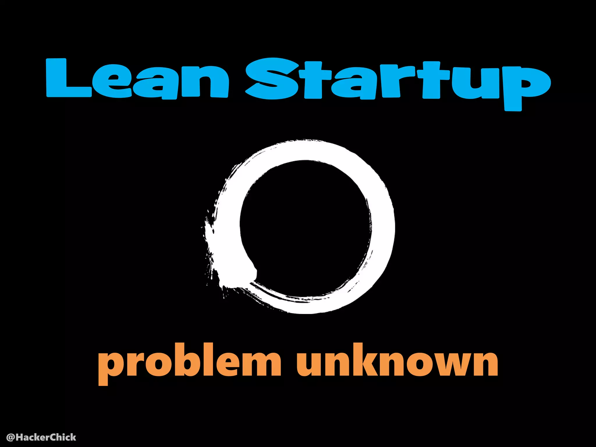 @HackerChick
Lean Startup
problem unknown
 