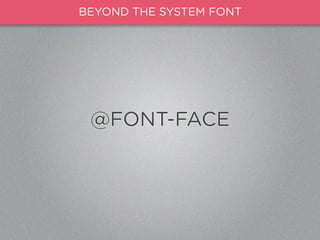 BEYOND THE SYSTEM FONT




 @FONT-FACE
 