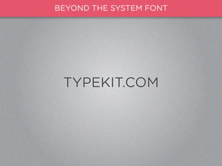BEYOND THE SYSTEM FONT




 TYPEKIT.COM
 