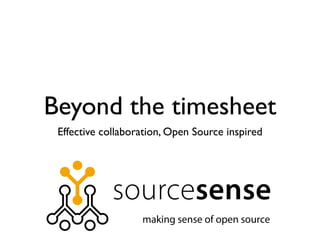 Beyond the timesheet
 Effective collaboration, Open Source inspired
 