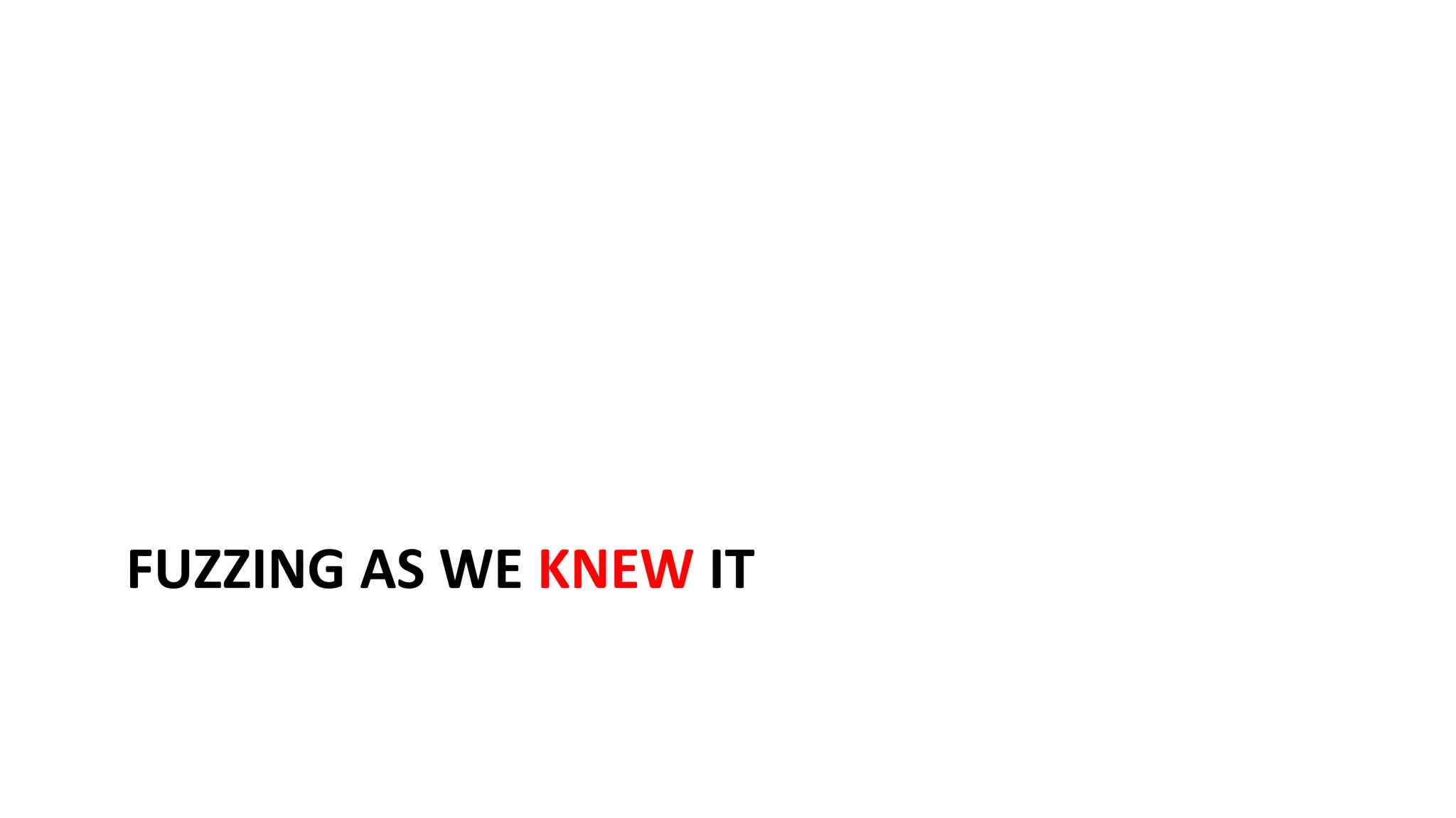 FUZZING AS WE KNEW IT 