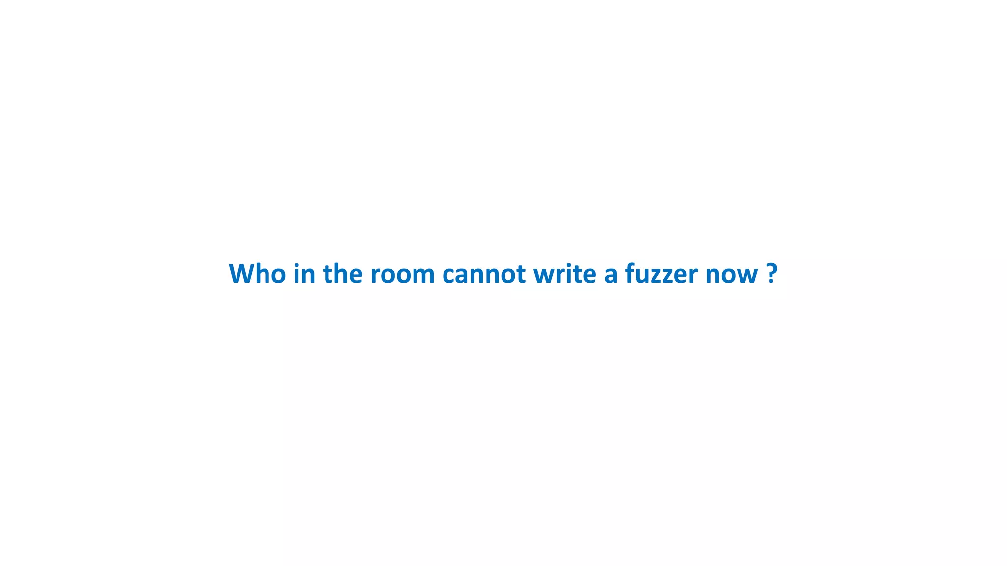 Who in the room cannot write a fuzzer now ? 