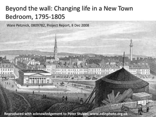 Beyond the wall: Changing life in a New Town
Bedroom, 1795-1805
Ware Petznick, 0809782
Project Report
Reproduced with acknowledgement to Peter Stubbs: www.edinphoto.org.uk
Ware Petznick, 0809782, Project Report, 8 Dec 2008
 