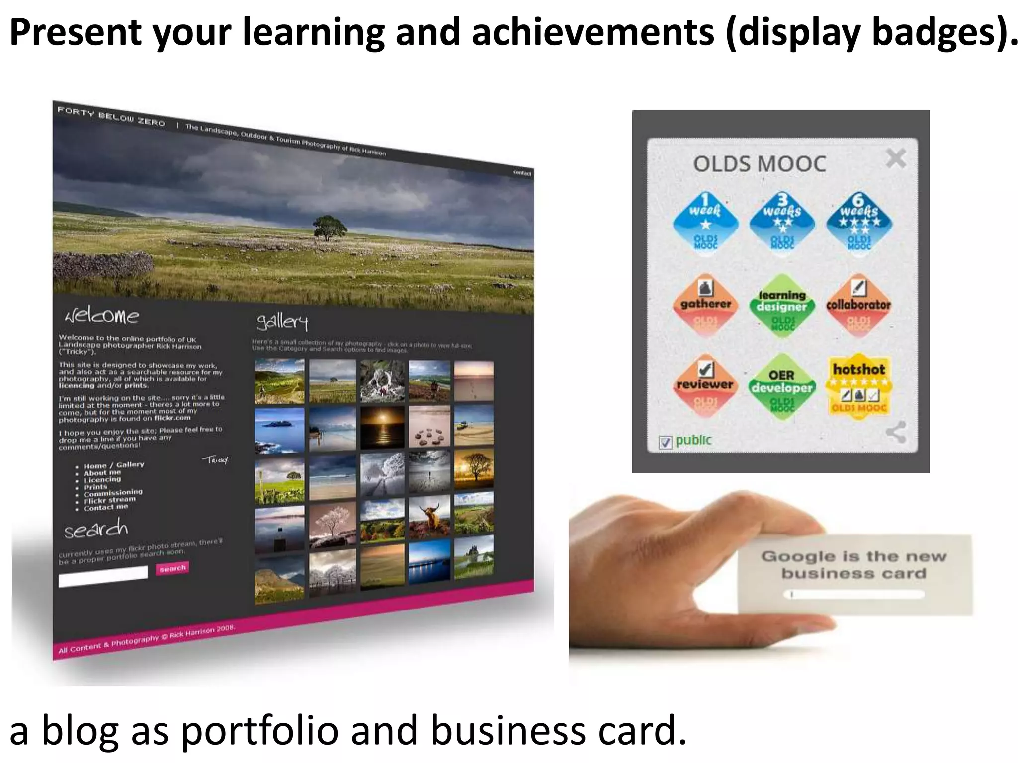 Present your learning and achievements (display badges).

a blog as portfolio and business card.

 