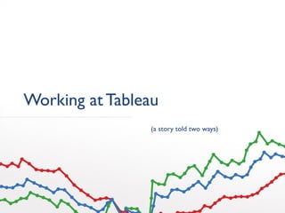 Working at Tableau
(a story told two ways)
 