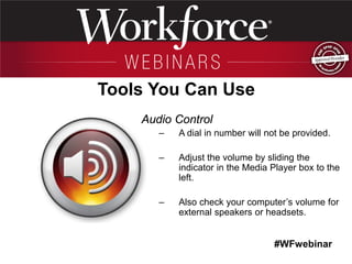 #WFwebinar 
Tools You Can Use 
Audio Control 
–A dial in number will not be provided. 
–Adjust the volume by sliding the indicator in the Media Player box to the left. 
–Also check your computer’s volume for external speakers or headsets.  