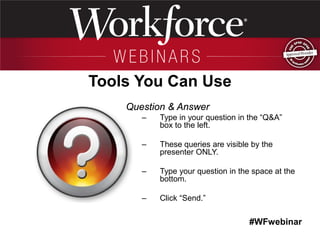 #WFwebinar 
Tools You Can Use 
Question & Answer 
–Type in your question in the “Q&A” box to the left. 
–These queries are visible by the presenter ONLY. 
–Type your question in the space at the bottom. 
–Click “Send.”  