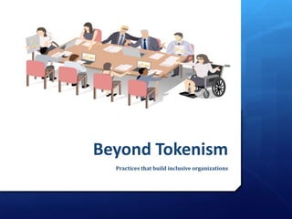 Beyond Tokenism
  Practices that build inclusive organizations
 